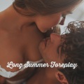 Long Summer Foreplay: Soft Chillout & Wonderful Background, Subtle Electronic Mix, Tender Hugs after Sex, Intimacy, Connection and Seclution (Explicit)