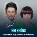 Thanh Kim Huệ、Vương Hoài Phong、Vinh Sử、Loan Thảo - Khi Không