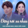 Cao Hoàng Nghi、Ngọc Kiều Oanh、Châu Kỳ - Đừng Nói Xa Nhau