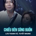 Lưu Thanh Vũ、Tuyết Nhung、Vũ Tuấn - Chiều Bên Sông Buồn