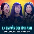 Cẩm Loan、Nhã Thy、Khánh Tâm、Cao Minh Thu - Liên Khúc Em Vẫn Đợi Tình Anh