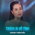 Hoàng Thiên Kiều、Nhật Ngân、Tùng Châu - Trách Ai Vô Tình