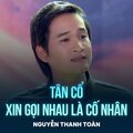 Nguyễn Thanh Toàn、Song Ngoc、Nguyễn Châu - Tân Cổ Xin Gọi Nhau Là Cố Nhân