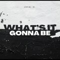 Loyal XI - What's It Gonna Be
