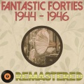 Fantastic Forties 1944 - 1946 Remastered