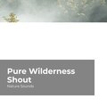 Pure Wilderness Shout