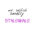 STALEWHALE - mr. selfish