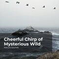 Cheerful Chirp of Mysterious Wild