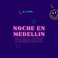 Dj Miri - Noche en Medellin Remix (Remix|Explicit)