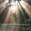 The Best Praise & Worship Songs Ever 2 (Piano Cover)