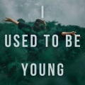 I Used to Be Young