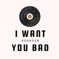 Bronson - I Want You Bad