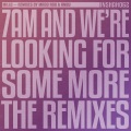 7AM And We're Looking For Some More (The Remixes)