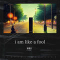 i am like a fool