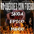 Skrla、Epico、Mando - No Juegues Con Fuego