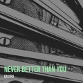 Never Better Than You (Explicit)