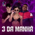 3 DA MANHÃ (Explicit)