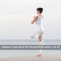 Ambient Yoga Music for Mental Relaxation, Vol. 10