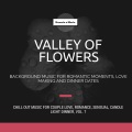 Valley Of Flowers (Background Music For Romantic Moments, Love Making And Dinner Dates) (Chill Out Music For Couple Love, Romance, Sensual, Candle Light Dinner, Vol. 7)