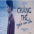 Thành Đạt - CHẲNG THỂ NGHE CON TIM