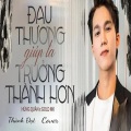 Thành Đạt - ĐAU THƯƠNG GIÚP TA TRƯỞNG THÀNH HƠN