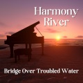 Harmony River - Bridge Over Troubled Water