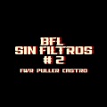 BFL SIN FILTROS #2 (feat. FWR, PULLER & CASTRO)(Explicit)