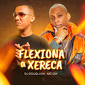 DJ DOUGLAXX、MC GW - Flexiona a Xereca (Explicit)
