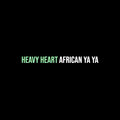 African Ya Ya - Heavy Heart (Explicit)