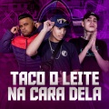 TACO O LEITE NA CARA DELA (Explicit)