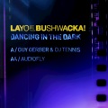 Bushwacka!、Layo、Cevin Fisher - Dancing in the Dark