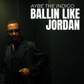 Aybe The Indigo - Ballin Like Jordan