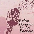 Exitos dorados de la bachata