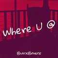 BlackBounce - Where U @