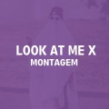 Look At Me X Montagem