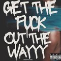 GET THE **** OUT THE WAY (Explicit)