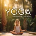 Yoga for Hyperactive Kids: Yoga Practice for Children with ADHD, Slow Breathing, Better Sleep