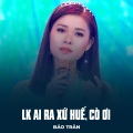 Bảo Trân、Duy Khánh、Lê Hải Viên、Gia Huy - LK Ai Ra Xứ Huế, Cò Ơi