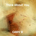 Gary B. - Think About You