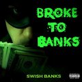 Swish Banks - Broke To Banks (Explicit)