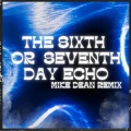 The Sixth or Sevetenth Day Echo (feat. MIKE DEAN)