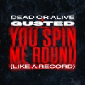 Dead or Alive、Gusted - You Spin Me Round (Like A Record)