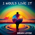 Brian Loyde - I Would Live It (BLY remix)