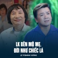 Lê Tứ、Minh Vuong、Phạm Phúc Toại - LK Bên Mộ Mẹ, Đời Như Chiếc Lá
