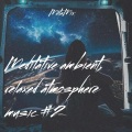 Meditative ambient, relaxed atmosphere music #2