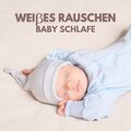 Weißes Rauschen - Weißes Rauschen: Baby Schlafen