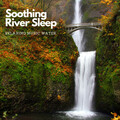 Soothing River Sleep: Relaxing Music Water