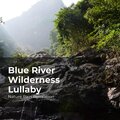 Blue River Wilderness Lullaby