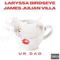 Laryssa Birdseye、James Julian Villa - UR DAD (feat. James Julian Villa)(Explicit)
