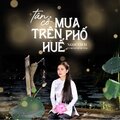 Ngọc Châu、Minh Minh Tâm、Minh Kỳ、Loan Thảo - Tân Cổ Mưa Trên Phố Huế
